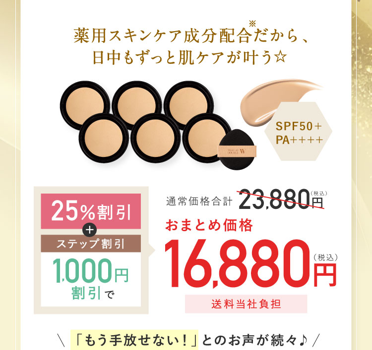 薬用スキンケア成分配合だから、日中もずっと肌ケアが叶う 通常価格合計23,880円(税込) 25%割引 ステップ割引1,000円割引でおまとめ価格16,880円 送料当社負担 「もう放せない！」とのお声が続々