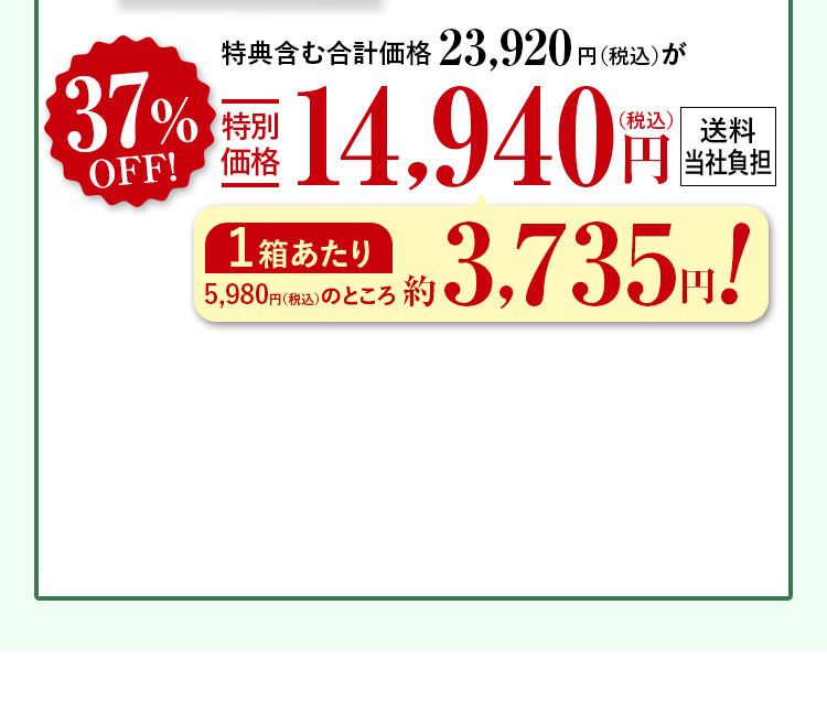 特典含む合計価格23,920円（税込）が37%OFF特別価格14,940円（税込）送料当社負担 1箱あたり5,980円（税込）のところ約3,735円！