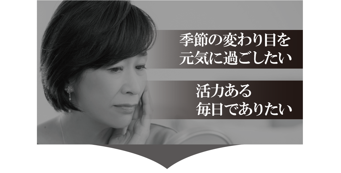 季節の変わり目を元気に過ごしたい、活力ある毎日でありたい