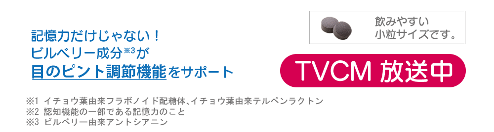 記憶力だけじゃない！ビルベリー成分が目のピント調節機能をサポート。飲みやすい小粒サイズです。TVCM放送中