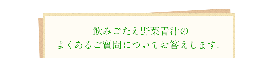 飲みごたえ野菜青汁のよくあるご質問についてお答えします。