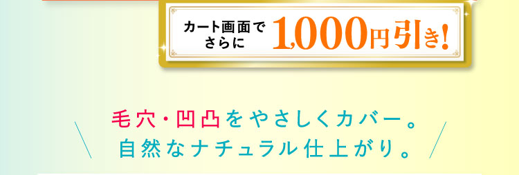 カート画面でさらに1,000円引き！ 毛穴・凹凸をやさしくカバー。自然なナチュラル仕上がり。