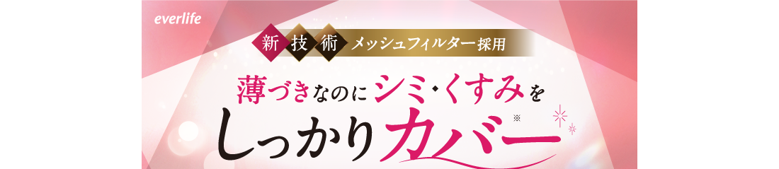 新技術メッシュフィルター採用 薄づきなのにシミ・くすみをしっかりカバー