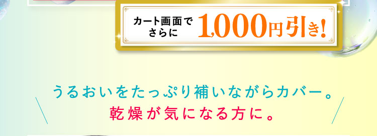 カート画面でさらに1,000円引き！ うるおいをたっぷり補いながらカバー。乾燥が気になる方に。