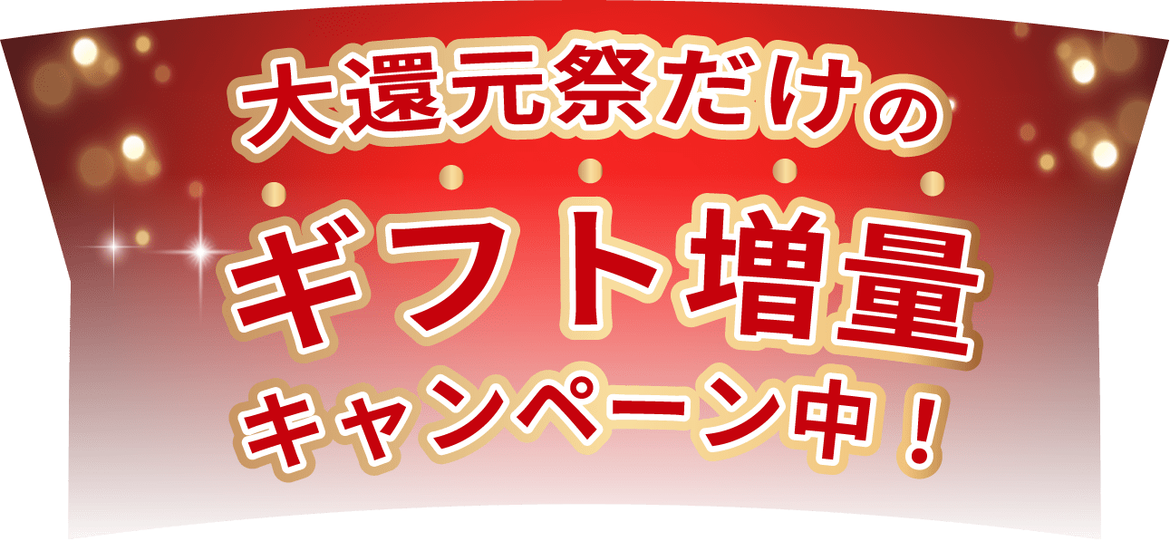 大還元祭だけのギフト増量キャンペーン中！