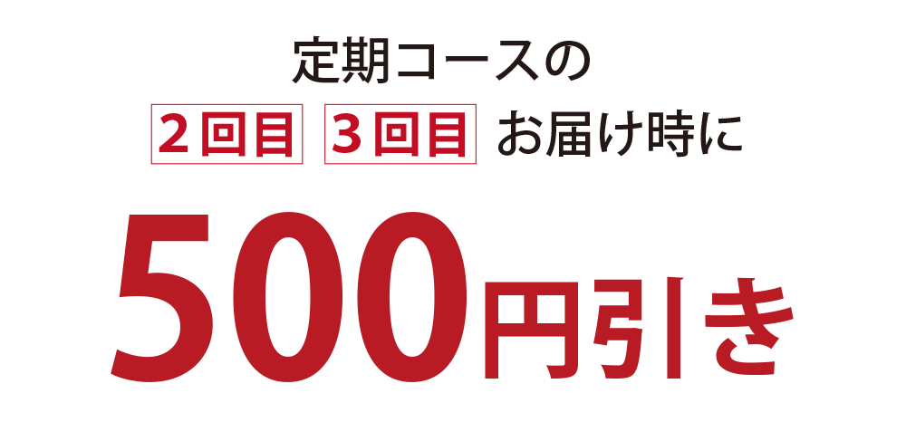 定期コース2回目、3回目お届け時に500円引き