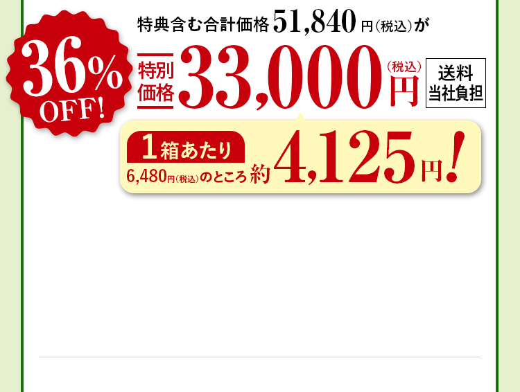 特典含む合計価格51,840円（税込）が36%OFF特別価格33,000円（税込）送料当社負担 1箱あたり6,480円（税込）のところ約4,125円！