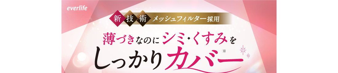 新技術メッシュフィルター採用 薄づきなのにシミ・くすみをしっかりカバー