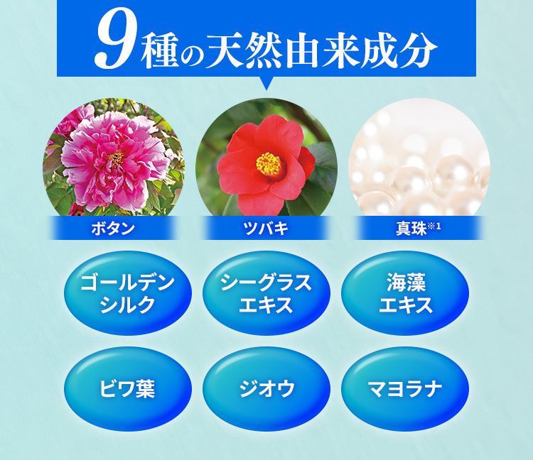 9種の天然由来成分　ボタン ツバキ 真珠 ゴールデンシルク シーグラスエキス 海藻エキス ビワ葉 ジオウ マヨラナ