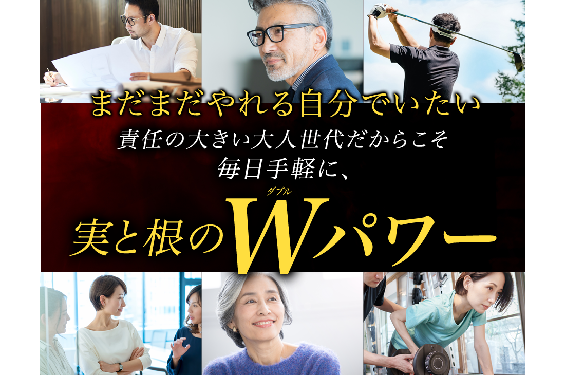 まだまだやれる自分でいたい 責任の大きい大人世代だからこそ毎日手軽に、実と根のWパワー