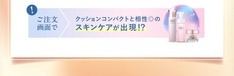ご注文画面でクッションコンパクトと相性◎のスキンケアが出現!?