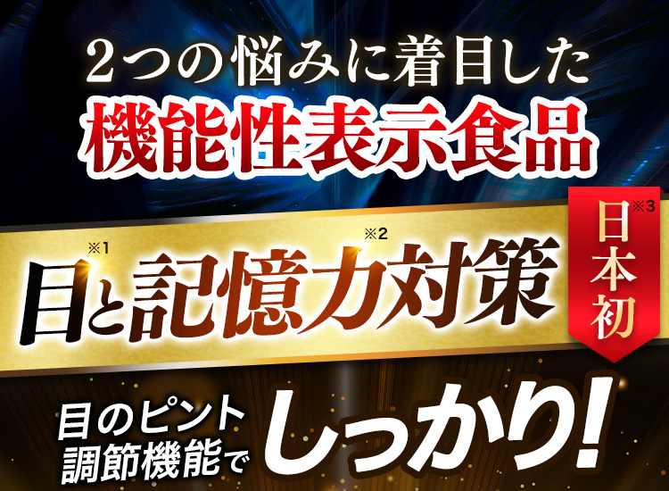 2つの悩みに着目した機能性表示食品 目※1と記憶力※2対策 日本初※3 目のピント調節機能でしっかり!