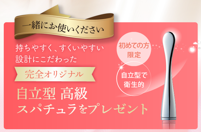 一緒にお使いください　持ちやすく、すくいやすい設計にこだわった完全オリジナル　自立型高級スパチュラをプレゼント　初めての方限定　自立型で衛生的