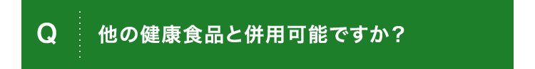 Q.他の健康食品と併用可能ですか？