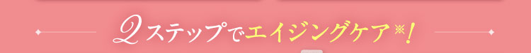 2ステップでエイジングケア!