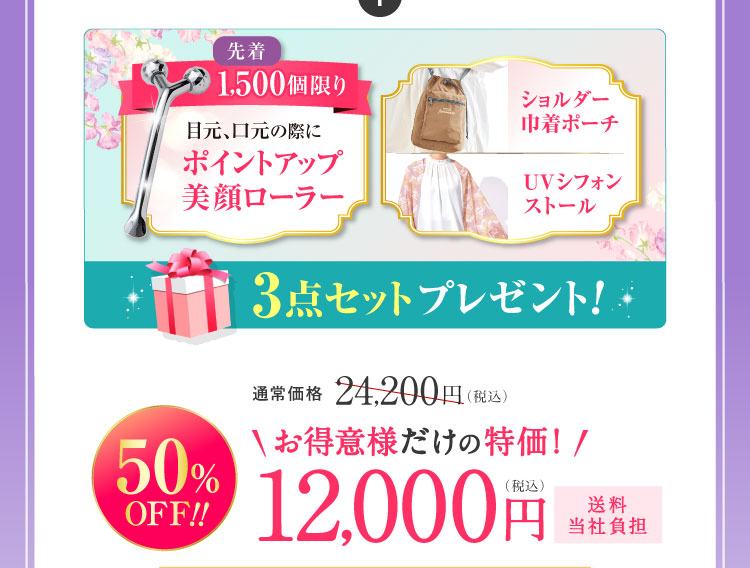 「先着1,500個限り ポイントアップ美顔ローラー」「ショルダー巾着ポーチ」「UVシフォンストール」3点セットプレゼント!50%OFF!お得意様だけの特価!12,000円(税込)送料当社負担