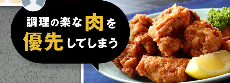 調理の楽な肉を優先してしまう
