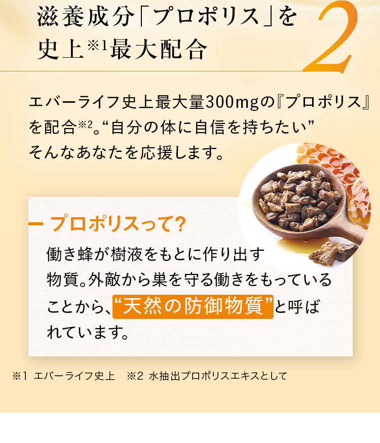 2滋養成分「プロポリス」を史上※1最大配合